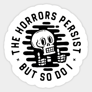 The horrors persist. But so do I. Sticker